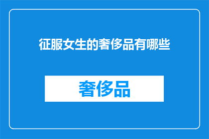 征服女生的奢侈品有哪些(征服女生心，奢侈品中哪些是必备？)