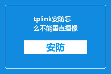 tplink安防怎么不能垂直摄像(为什么TPLINK安防系统无法实现垂直摄像功能？)