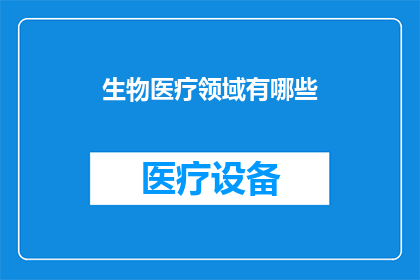 生物医疗领域有哪些(生物医疗领域究竟涵盖了哪些关键要素？)