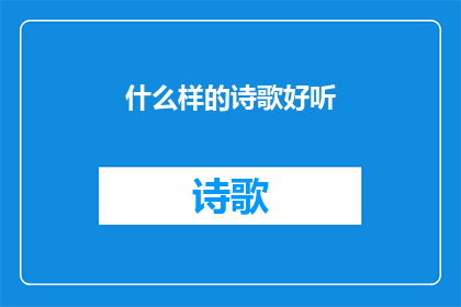 什么样的诗歌好听(什么样的诗歌能触动人心，令人回味无穷？)