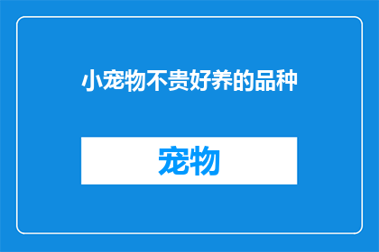 小宠物不贵好养的品种(哪些小宠物既经济又易于照料？)