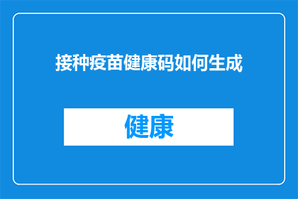 接种疫苗健康码如何生成(如何生成接种疫苗的健康码？)