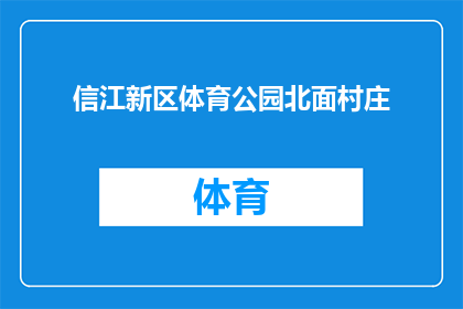 信江新区体育公园北面村庄(信江新区体育公园北面的村庄是否值得一游？)