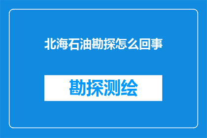 北海石油勘探怎么回事(北海石油勘探的奥秘究竟如何？)