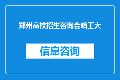 郑州高校招生咨询会哈工大(郑州高校招生咨询会：哈工大是否值得一探究竟？)