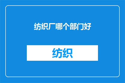 纺织厂哪个部门好(纺织厂中哪个部门最受欢迎？)