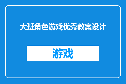 大班角色游戏优秀教案设计(如何设计一个既创新又高效的大班角色游戏优秀教案？)