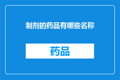制剂的药品有哪些名称(您是否好奇，有哪些不同的名称用于描述药物的制剂？)