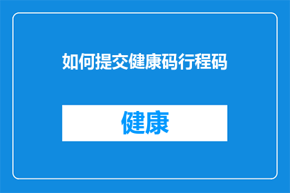 如何提交健康码行程码(如何正确提交健康码和行程码？)