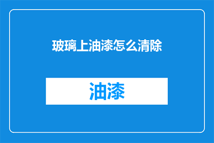 玻璃上油漆怎么清除(如何有效去除玻璃上的油漆污渍？)