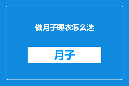 做月子睡衣怎么选(如何挑选合适的月子睡衣？)