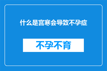 什么是宫寒会导致不孕症(宫寒是否会导致不孕症？)