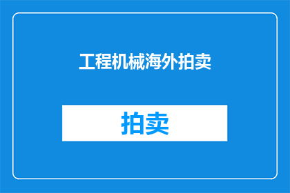 工程机械海外拍卖(工程机械海外拍卖：您是否了解其背后的价值与机遇？)