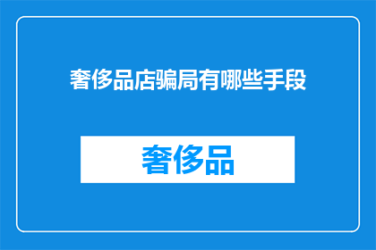 奢侈品店骗局有哪些手段(奢侈品店的欺诈手段有哪些？)