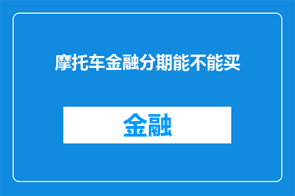 摩托车金融分期能不能买(摩托车金融分期是否可购？)