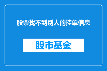 股票找不到别人的挂单信息(股票交易中如何寻找其他投资者的挂单信息？)