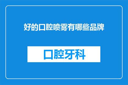 好的口腔喷雾有哪些品牌(哪些品牌的口腔喷雾值得推荐？)
