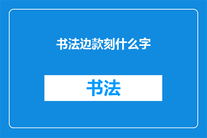 书法边款刻什么字(书法边款刻什么字？)