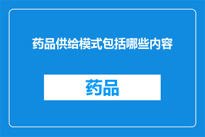 药品供给模式包括哪些内容(药品供给模式的多样性：包括哪些关键要素？)