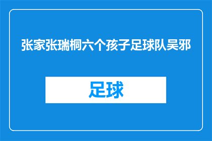 张家张瑞桐六个孩子足球队吴邪(张家六个孩子组成的足球队中，吴邪的表现如何？)