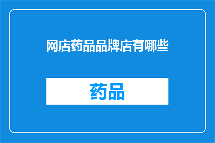 网店药品品牌店有哪些(您知道有哪些网店药品品牌店吗？)
