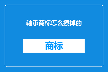 轴承商标怎么擦掉的(如何有效去除轴承商标？)