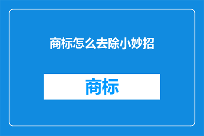 商标怎么去除小妙招(如何有效去除商标中的小妙招？)