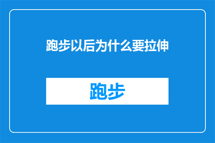 跑步以后为什么要拉伸(为什么跑步后需要拉伸？这一疑问句型标题，旨在探究运动后进行拉伸的必要性和益处它不仅吸引读者的好奇心，还激发了对健康生活方式的兴趣)