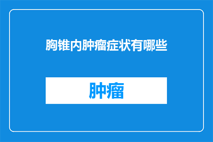 胸锥内肿瘤症状有哪些(胸锥内肿瘤的症状有哪些？)
