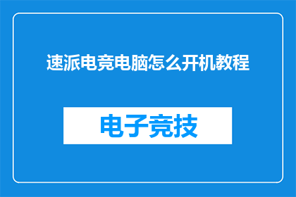 速派电竞电脑怎么开机教程(如何启动速派电竞电脑？详细开机步骤指南)