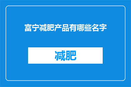富宁减肥产品有哪些名字(富宁地区有哪些减肥产品的名字？)