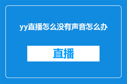 yy直播怎么没有声音怎么办(如何解决YY直播中声音消失的问题？)