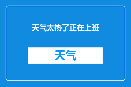 天气太热了正在上班(热浪侵袭，工作是否还能继续？)