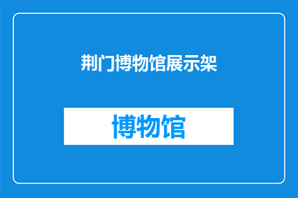 荆门博物馆展示架(荆门博物馆的展示架是否展示了丰富的历史文物？)