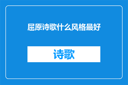 屈原诗歌什么风格最好(屈原诗歌风格的最佳诠释是什么？)