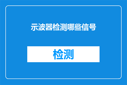 示波器检测哪些信号(示波器如何检测多种信号？)