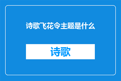 诗歌飞花令主题是什么(诗歌飞花令主题是什么？这是一个引人入胜的疑问，它引导我们深入思考诗歌的本质和魅力在这个标题中，我们不仅提出了一个关于诗歌的主题问题，还激发了读者对诗歌创作和欣赏的兴趣这个疑问句类型的长标题能够引起广泛的关注和讨论，因为它触及了诗歌这一艺术形式的核心议题)