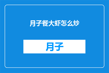 月子餐大虾怎么炒(如何制作美味的月子餐大虾炒？)