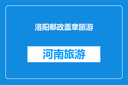 洛阳邮政盖章旅游(洛阳邮政是否提供盖章旅游服务？)