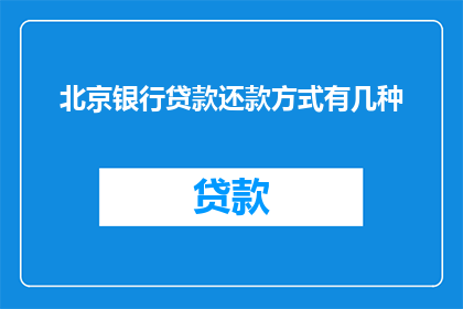 北京银行贷款还款方式有几种(北京银行贷款还款方式有哪些？)