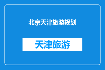 北京天津旅游规划(北京天津旅游规划：您是否已经做好了前往这两个城市进行深度探索的准备？)