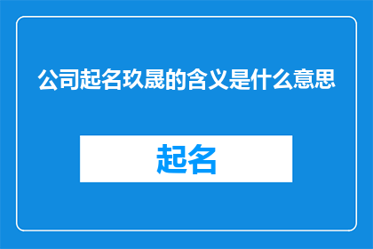 公司起名玖晟的含义是什么意思(玖晟公司名称的含义是什么？)
