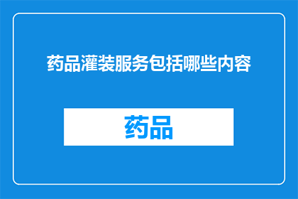 药品灌装服务包括哪些内容(药品灌装服务具体包含哪些关键步骤？)