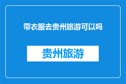 带衣服去贵州旅游可以吗(贵州旅游是否适宜携带衣物？)