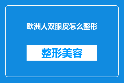 欧洲人双眼皮怎么整形(欧洲人如何通过整形手术实现双眼皮效果？)