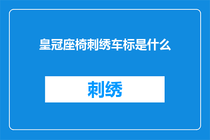 皇冠座椅刺绣车标是什么(皇冠座椅刺绣车标是什么？)