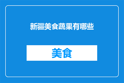 新疆美食蔬果有哪些(新疆美食中包含哪些令人垂涎的蔬果？)