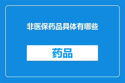 非医保药品具体有哪些(非医保药品具体包含哪些种类？)