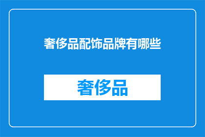 奢侈品配饰品牌有哪些(哪些奢侈品牌提供独特的配饰选择？)