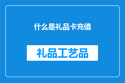 什么是礼品卡充值(您是否好奇，什么是礼品卡充值？)